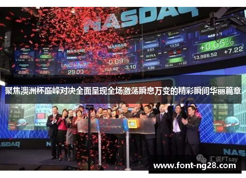 聚焦澳洲杯巅峰对决全面呈现全场激荡瞬息万变的精彩瞬间华丽篇章